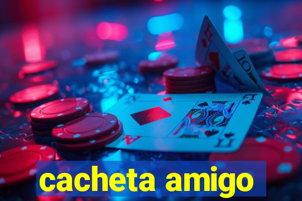 cacheta amigo